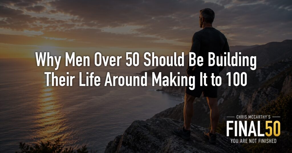 Why Men Over 50 Should Be Building Their Life Around Making It to 100 and What That Standard Actually Demands