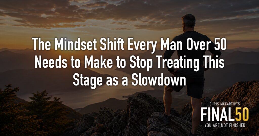 The Mindset Shift Every Man Over 50 Needs to Make to Stop Treating This Stage as a Slowdown