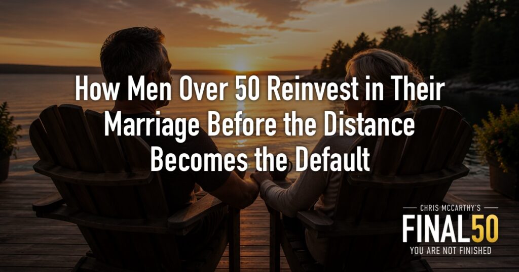 How Men Over 50 Reinvest in Their Marriage Before the Distance Becomes the Default