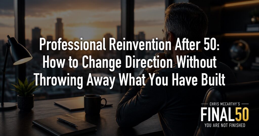 Professional Reinvention After 50: How to Change Direction Without Throwing Away What You Have Built