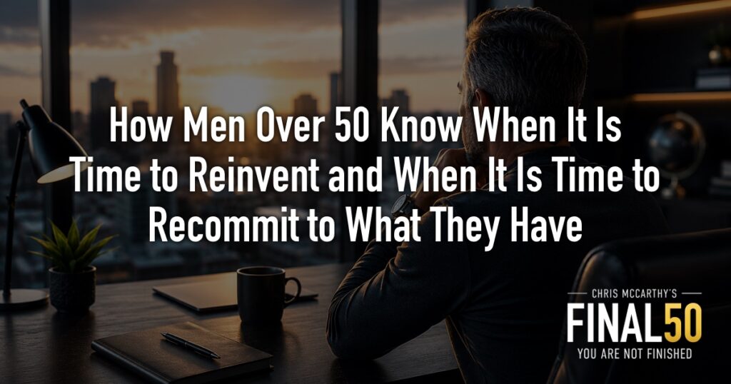 How Men Over 50 Know When It Is Time to Reinvent and When It Is Time to Recommit to What They Have
