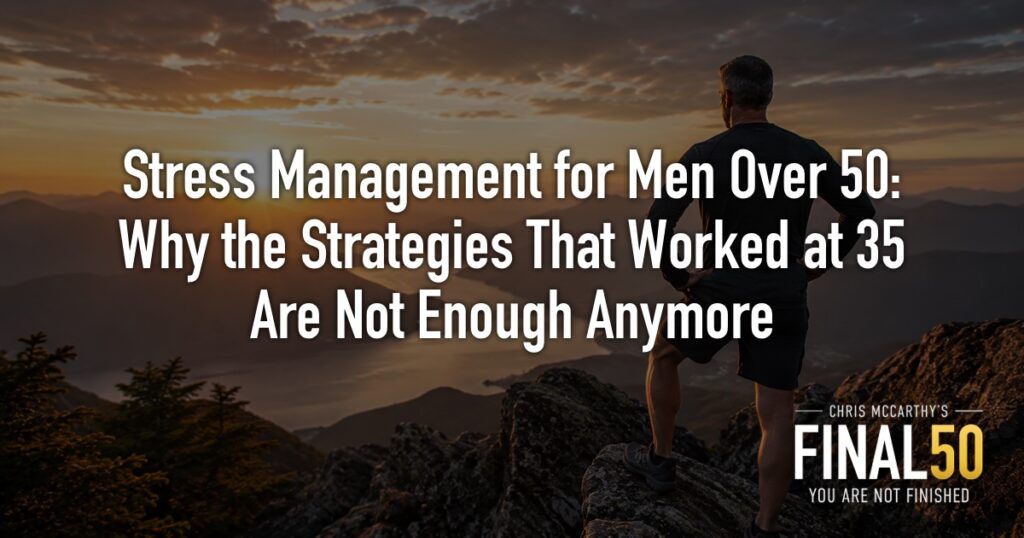 Stress Management for Men Over 50: Why the Strategies That Worked at 35 Are Not Enough Anymore
